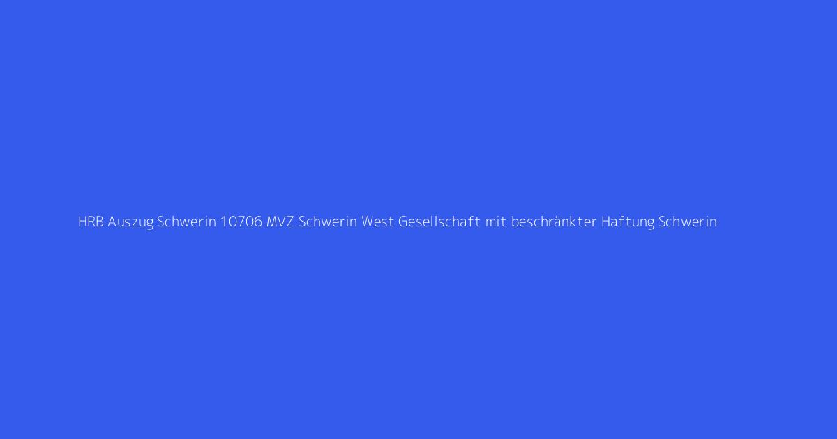 HRB Auszug Schwerin 10706 MVZ Schwerin West Gesellschaft mit beschränkter Haftung Schwerin